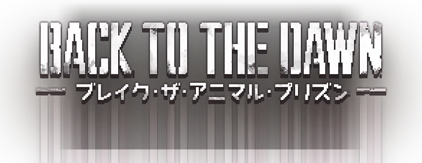 Back to the Dawn ~ブレイク･ザ･アニマル･プリズン~