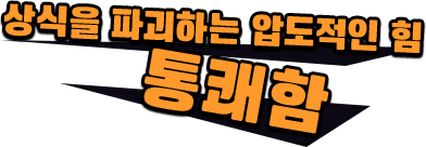 상식을 파괴하는 압도적인 힘 통쾌함