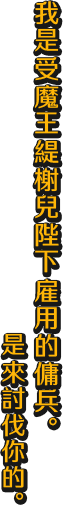 我是受魔王緹榭兒陛下雇用的傭兵。是來討伐你的。