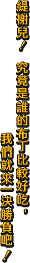緹榭兒！究竟是誰的布丁比較好吃，我們就來一決勝負吧！