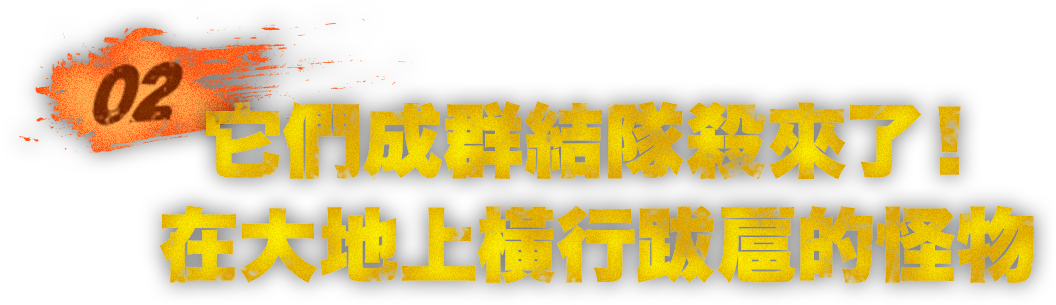  它們成群結隊殺來了！在大地上橫行跋扈的怪物