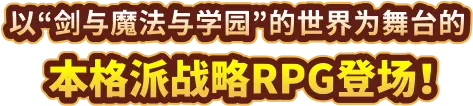 以“剑与魔法与学园”的世界为舞台的本格派战略RPG登场！