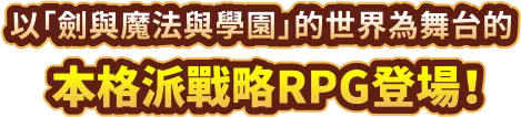 以「劍與魔法與學園」的世界為舞台的本格派戰略RPG登場！