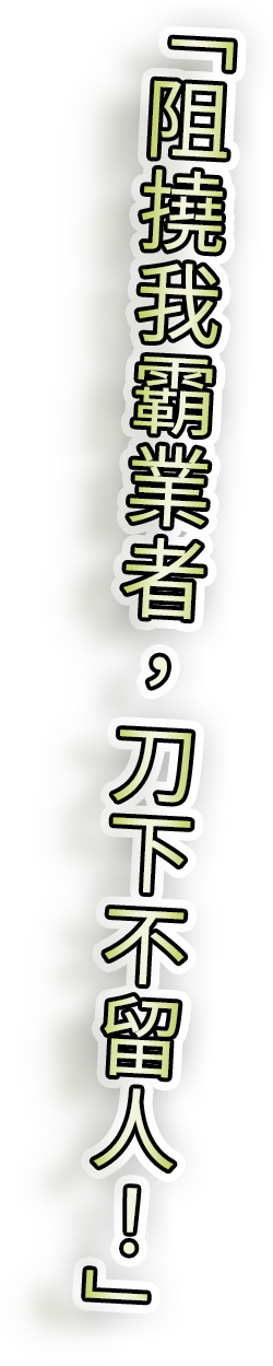 「阻撓我霸業者，刀下不留人！」