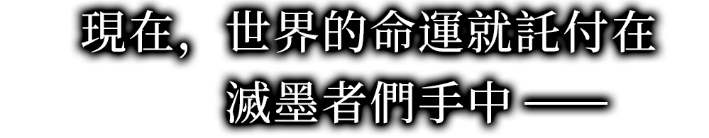 現在，世界的命運就託付在滅墨者們手中──